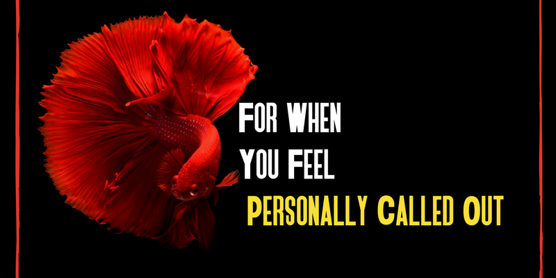 for when you feel personally calledout